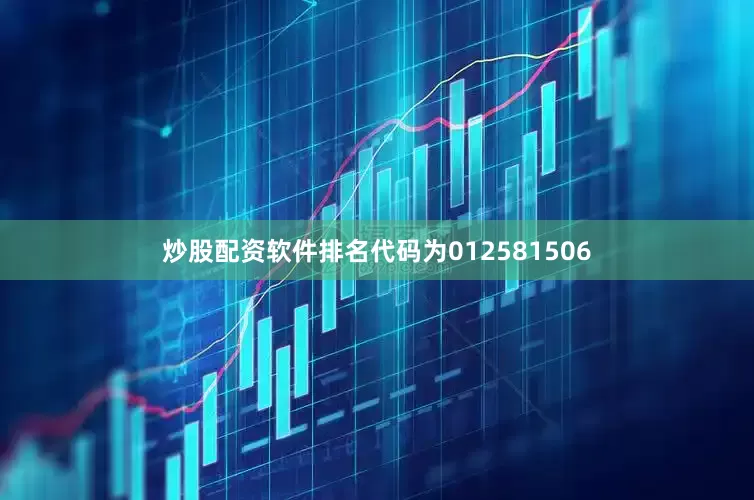 炒股配资软件排名代码为012581506