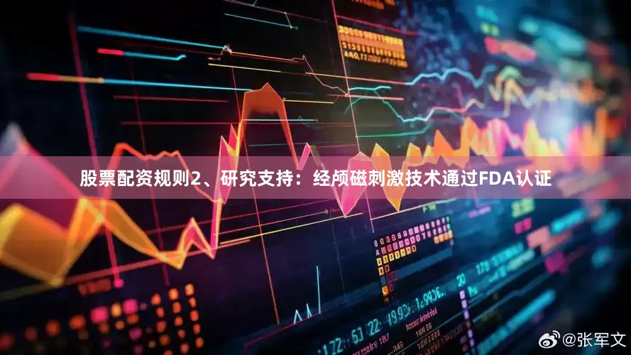 股票配资规则2、研究支持：经颅磁刺激技术通过FDA认证