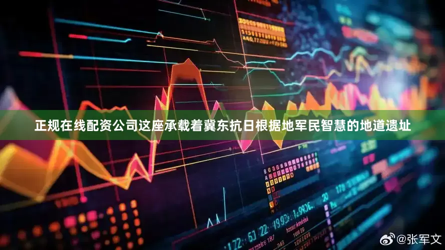 正规在线配资公司这座承载着冀东抗日根据地军民智慧的地道遗址