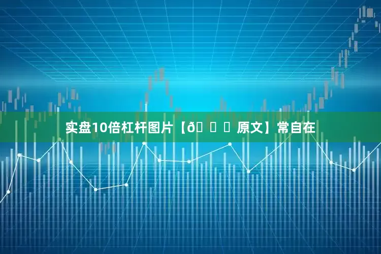 实盘10倍杠杆图片【📜原文】常自在