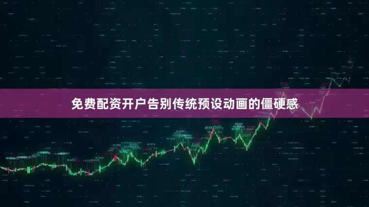 免费配资开户告别传统预设动画的僵硬感