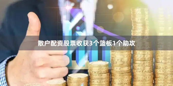 散户配资股票收获3个篮板1个助攻