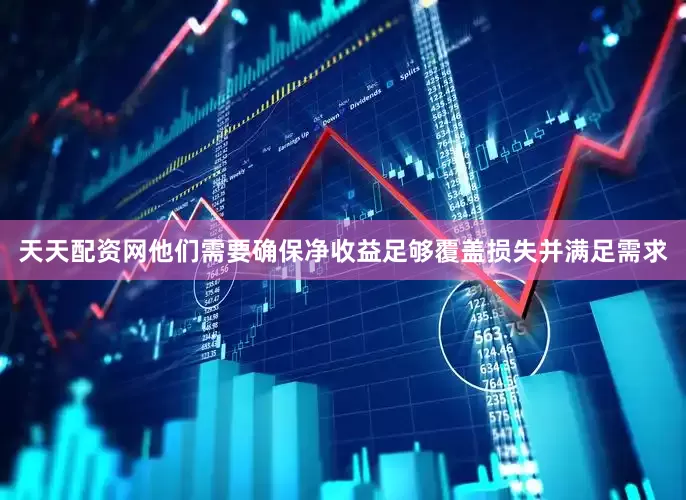 天天配资网他们需要确保净收益足够覆盖损失并满足需求